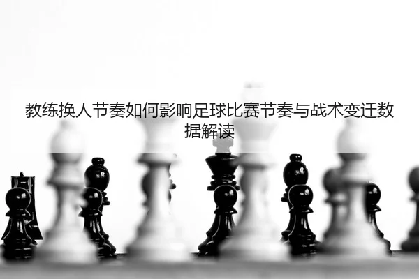 jiao-lian-huan-ren-jie-zou-ru-he-ying-xiang-zu-qiu-bi-sai-jie-zou-yu-zhan-shu-bian-qian-shu-ju-jie-du-2-619.jpg